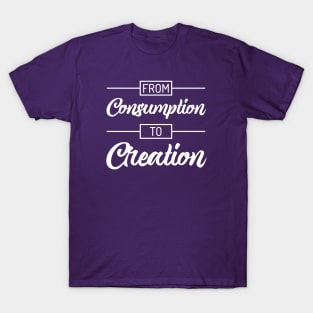 From Consumption To Creation | Productivity | Quotes | Purple T-Shirt